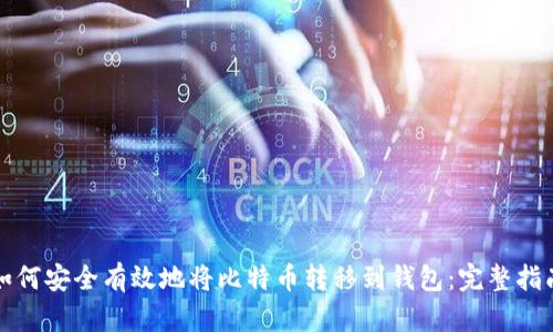 如何安全有效地将比特币转移到钱包：完整指南