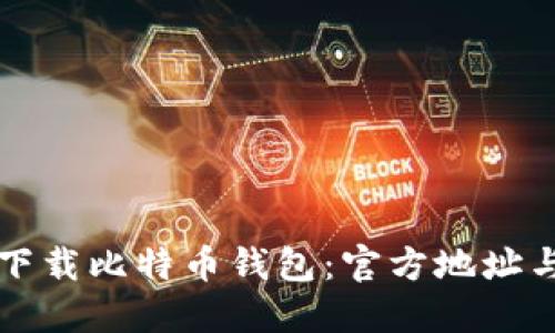 如何安全下载比特币钱包：官方地址与使用指南