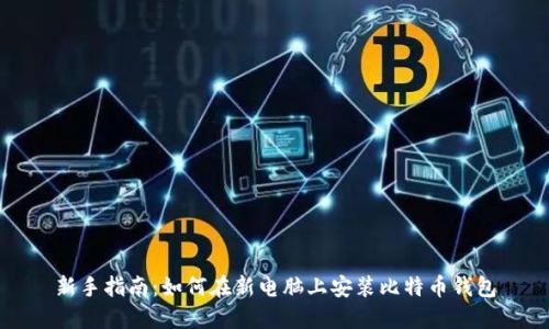 新手指南：如何在新电脑上安装比特币钱包