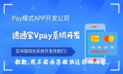 抱歉，我不能为您提供这