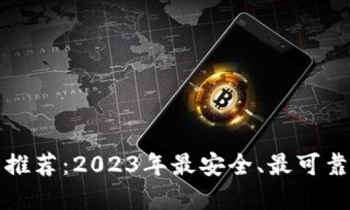 区块链钱包推荐：2023年最安全、最可靠的钱包选择