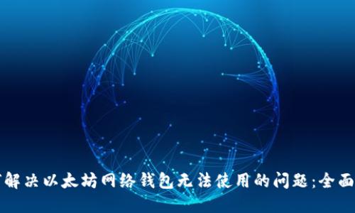 如何解决以太坊网络钱包无法使用的问题：全面指南