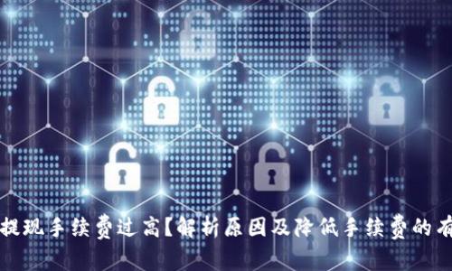 以太坊提现手续费过高？解析原因及降低手续费的有效策略