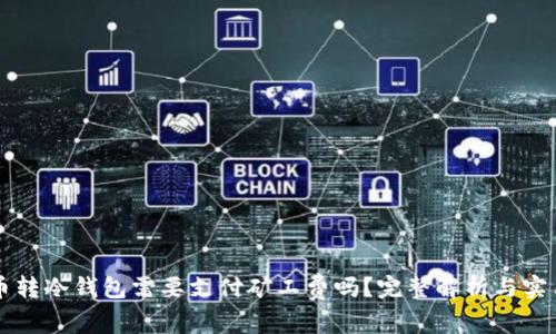 比特币转冷钱包需要支付矿工费吗？完整解析与实用指南