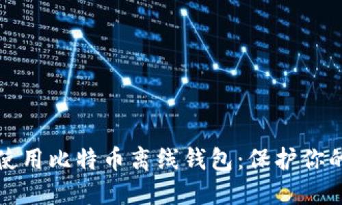如何安全地使用比特币离线钱包：保护你的资产与隐私