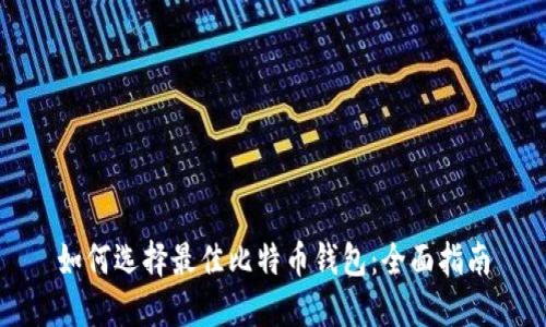 如何选择最佳比特币钱包：全面指南