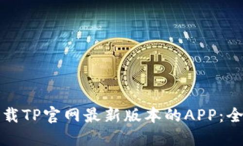 如何下载TP官网最新版本的APP：全面指南
