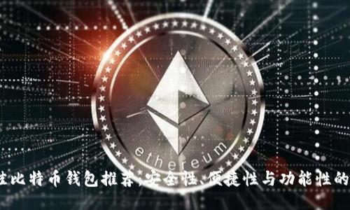 2023年最佳比特币钱包推荐：安全性、便捷性与功能性的全方位比较