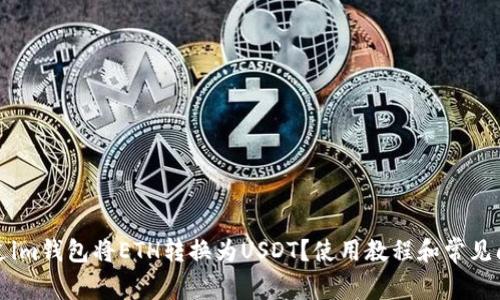 如何通过im钱包将ETH转换为USDT？使用教程和常见问题解答