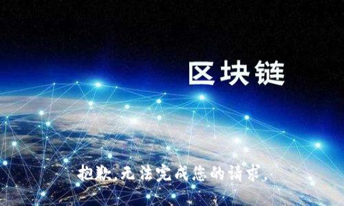 抱歉，无法完成您的请求。