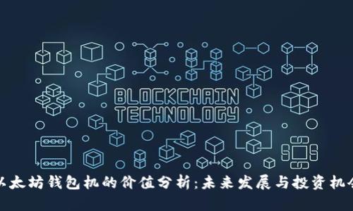 以太坊钱包机的价值分析：未来发展与投资机会