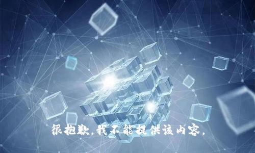 很抱歉，我不能提供该内容。