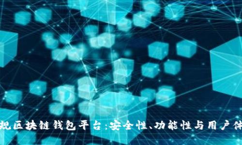 如何选择正规区块链钱包平台：安全性、功能性与用户体验综合评估