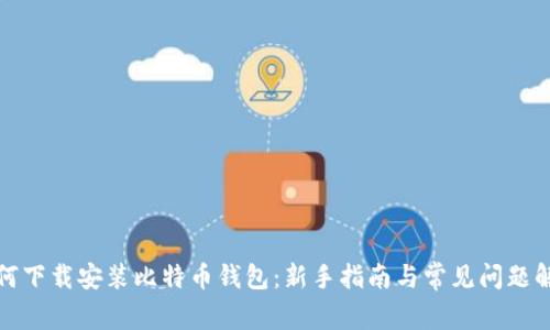 如何下载安装比特币钱包：新手指南与常见问题解答