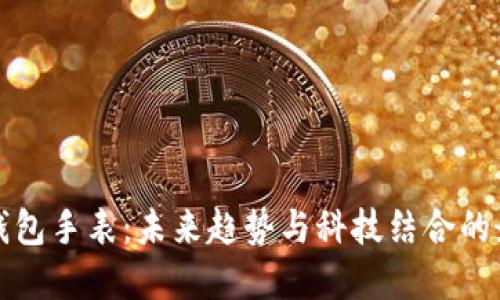 比特币钱包手表：未来趋势与科技结合的最佳选择