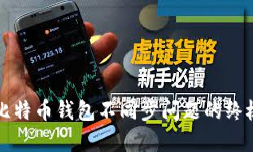 解决比特币钱包不同步问题的终极指南