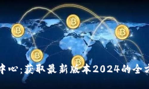 TP下载中心：获取最新版本2024的全方位指南