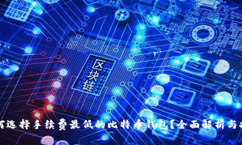 如何选择手续费最低的比特币钱包？全面解析与推荐