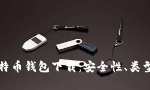 全面解析比特币钱包下载：安全性、类型及使用指南