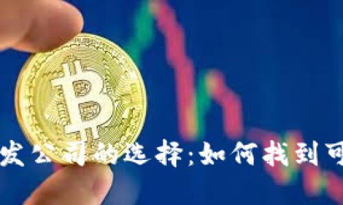 区块链钱包开发公司的选择：如何找到可信赖的服务商