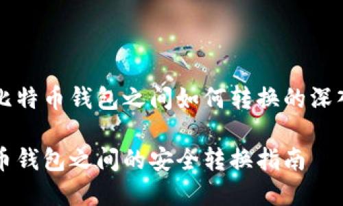 关于比特币钱包之间如何转换的深入解析

比特币钱包之间的安全转换指南