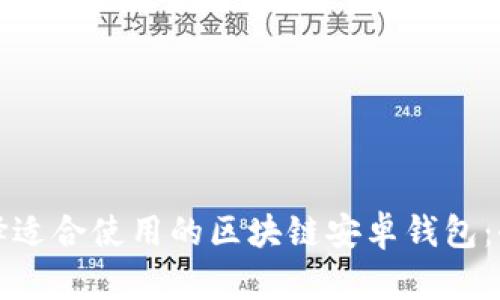 如何选择适合使用的区块链安卓钱包：全面指南