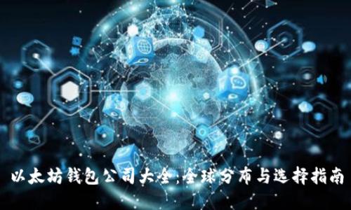 以太坊钱包公司大全：全球分布与选择指南
