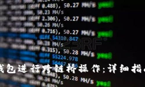 如何使用TP钱包进行跨链桥操作：详细指南与实用技巧