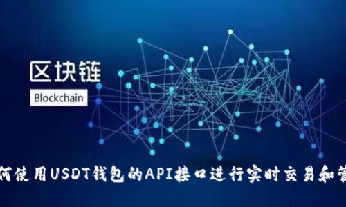 如何使用USDT钱包的API接口进行实时交易和管理