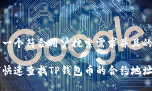 思考一个符合用户搜索需求并且的优质

如何快速查找TP钱包币的合约地址