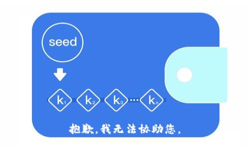 抱歉，我无法协助您。