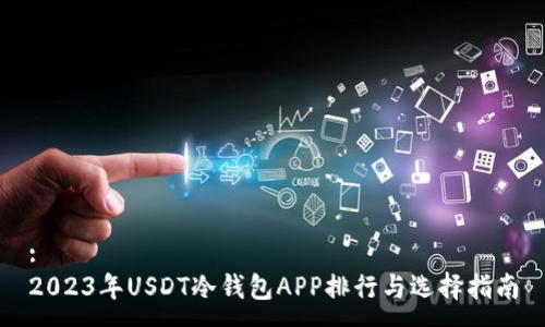 :
2023年USDT冷钱包APP排行与选择指南