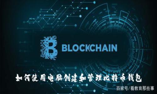 如何使用电脑创建和管理比特币钱包