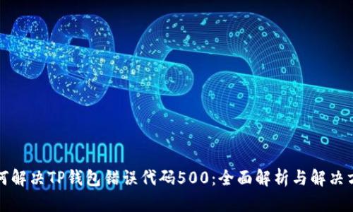 如何解决TP钱包错误代码500：全面解析与解决方案