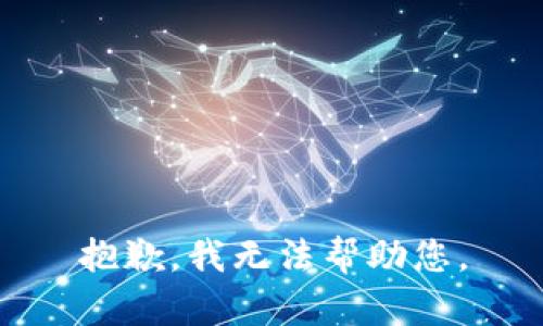 抱歉，我无法帮助您。