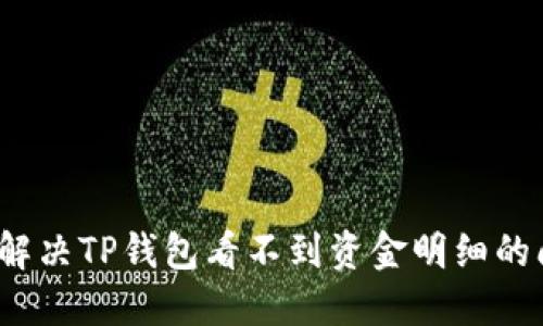 如何解决TP钱包看不到资金明细的问题？