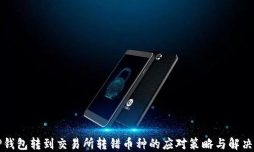 
从TP钱包转到交易所转错币种的应对策略与解决方案