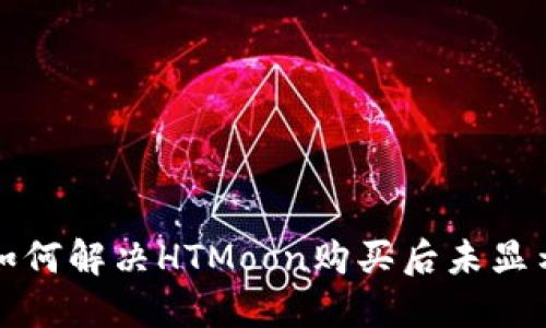 TP钱包如何解决HTMoon购买后未显示的问题