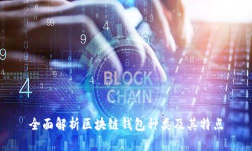 全面解析区块链钱包种类及其特点