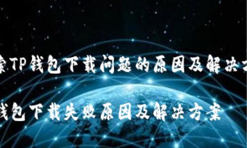 探索TP钱包下载问题的原因及解决方案

TP钱包下载失败原因及解决方案