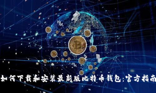 如何下载和安装最新版比特币钱包：官方指南