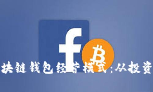 深度解析区块链钱包经营模式：从投资到用户粘性