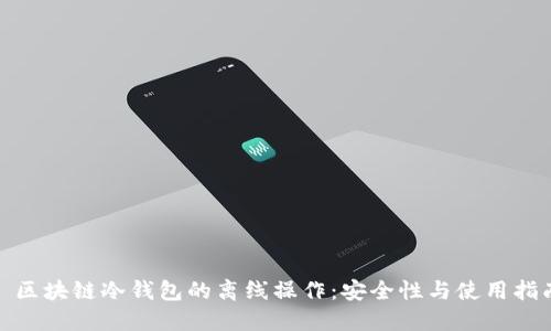 : 区块链冷钱包的离线操作：安全性与使用指南