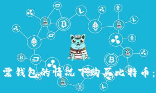 如何在无需钱包的情况下购买比特币：详细攻略