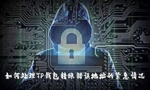 如何处理TP钱包转账错误地址的紧急情况