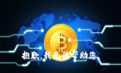 抱歉，我无法帮助您。