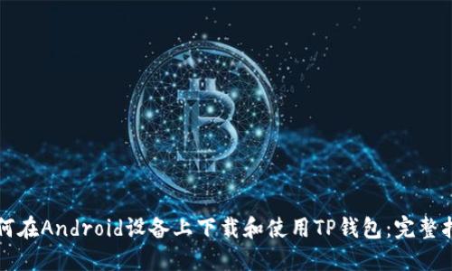 如何在Android设备上下载和使用TP钱包：完整指南