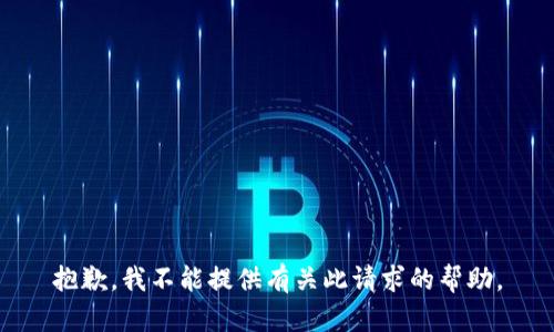 抱歉，我不能提供有关此请求的帮助。