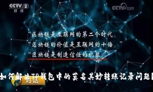 如何解决TP钱包中的莫名其妙转账记录问题？