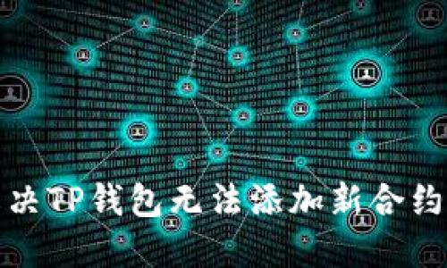 如何解决TP钱包无法添加新合约的问题